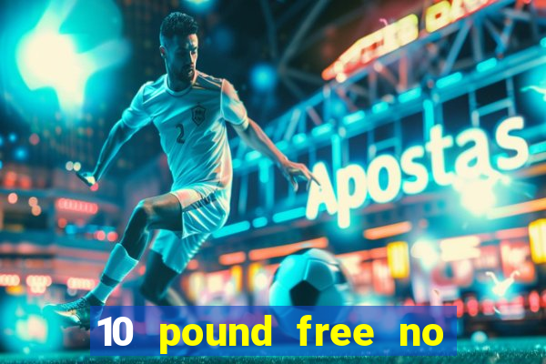 10 pound free no deposit casino