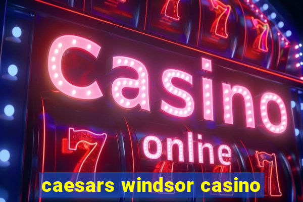 caesars windsor casino