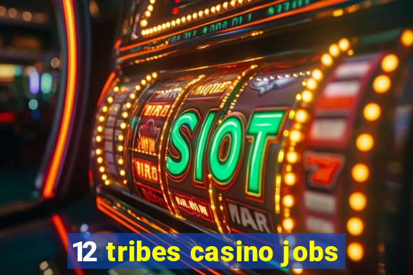 12 tribes casino jobs