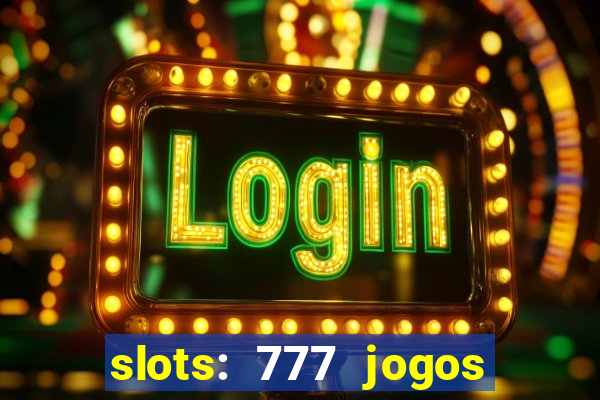 slots: 777 jogos de cassino