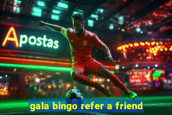 gala bingo refer a friend