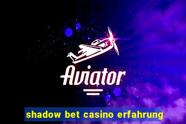 shadow bet casino erfahrung