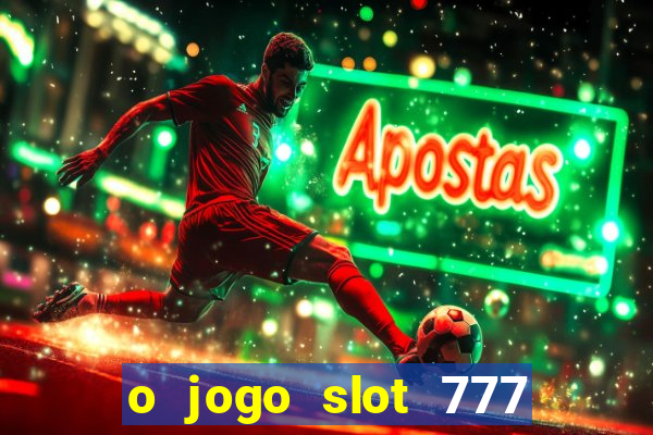 o jogo slot 777 paga mesmo