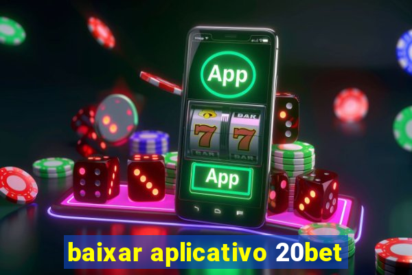 baixar aplicativo 20bet