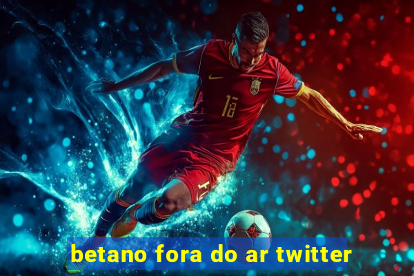 betano fora do ar twitter