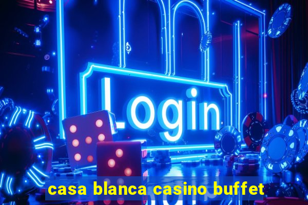 casa blanca casino buffet