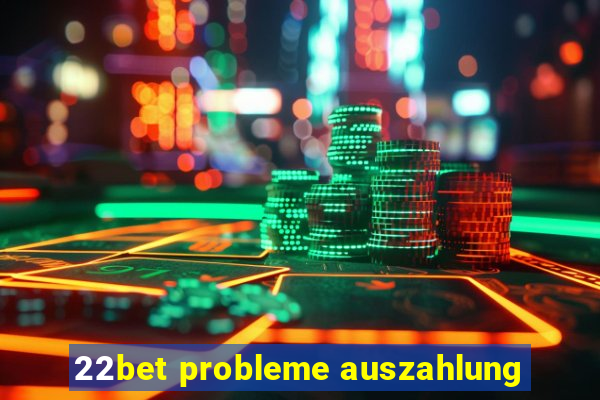 22bet probleme auszahlung