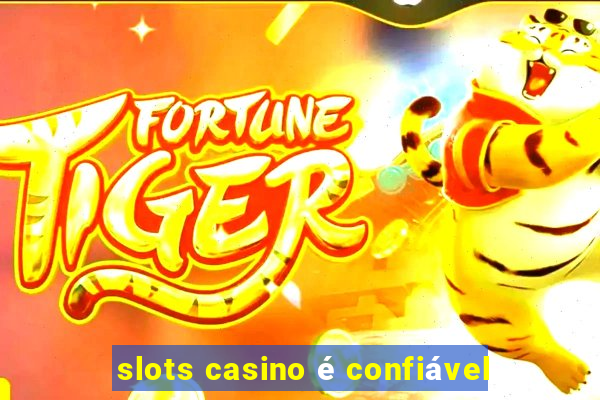 slots casino é confiável