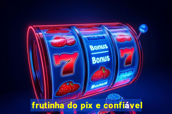 frutinha do pix e confiável