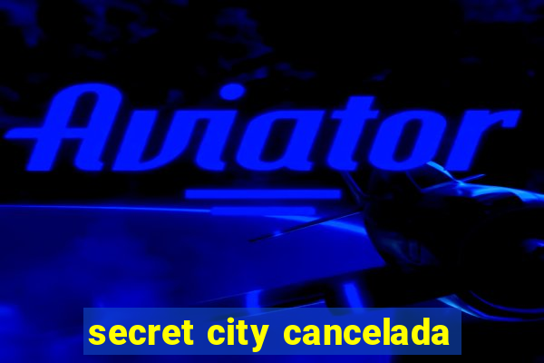 secret city cancelada