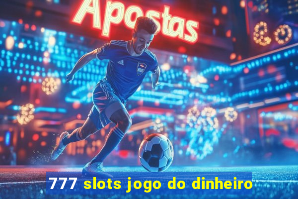 777 slots jogo do dinheiro