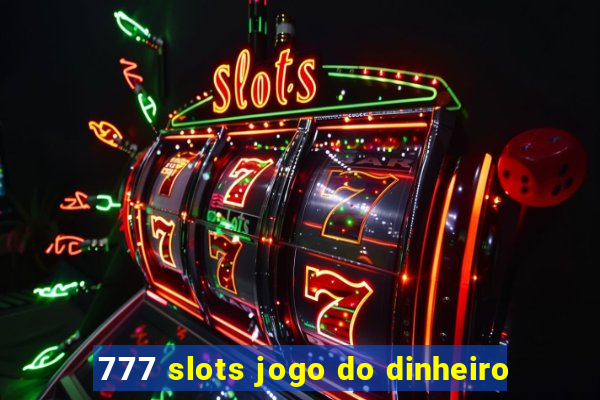 777 slots jogo do dinheiro