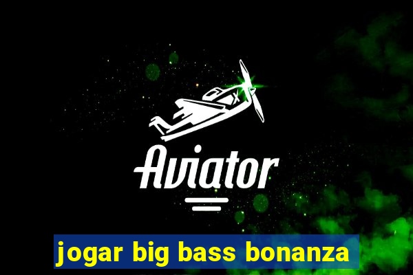 jogar big bass bonanza