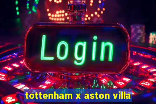 tottenham x aston villa