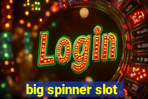 big spinner slot