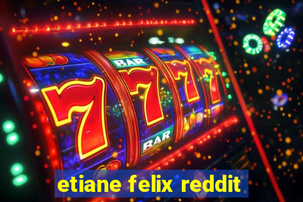 etiane felix reddit