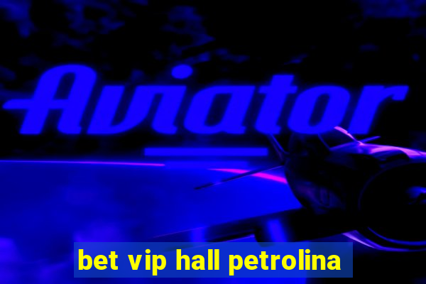 bet vip hall petrolina