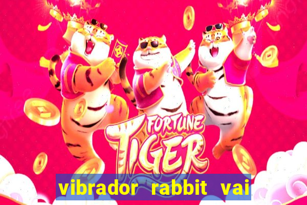 vibrador rabbit vai e vem