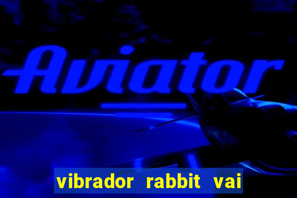 vibrador rabbit vai e vem