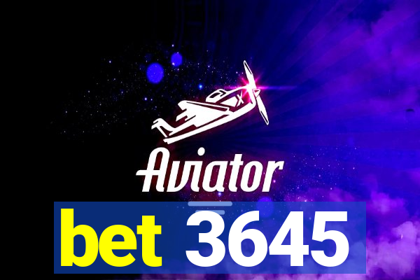 bet 3645