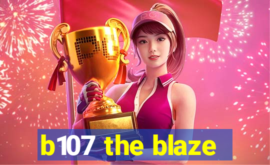 b107 the blaze