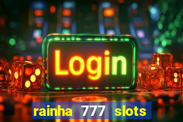 rainha 777 slots paga mesmo