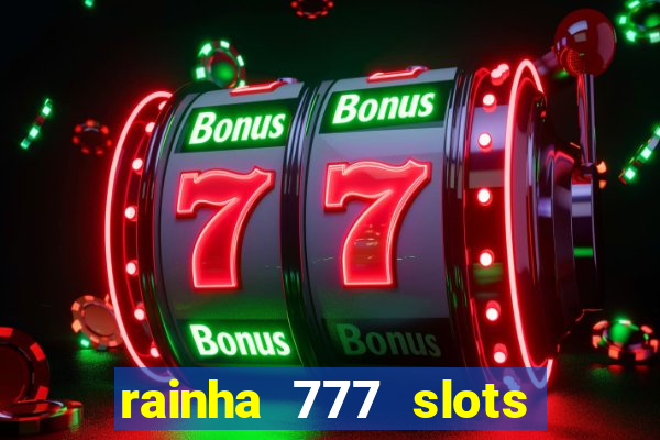 rainha 777 slots paga mesmo