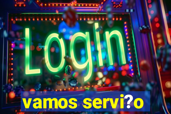 vamos servi?o