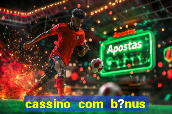 cassino com b?nus sem deposito