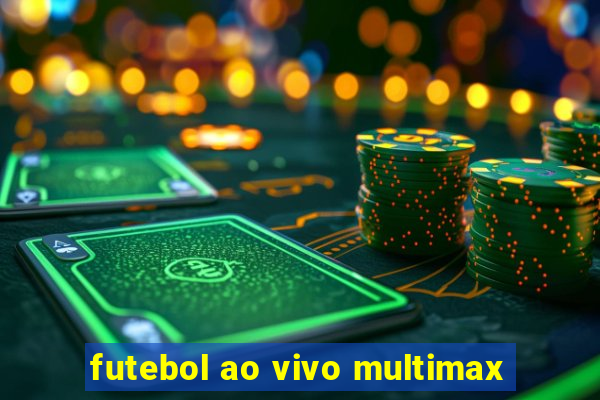 futebol ao vivo multimax