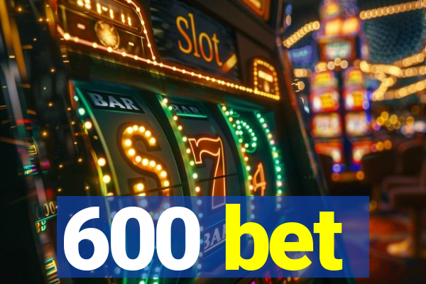 600 bet