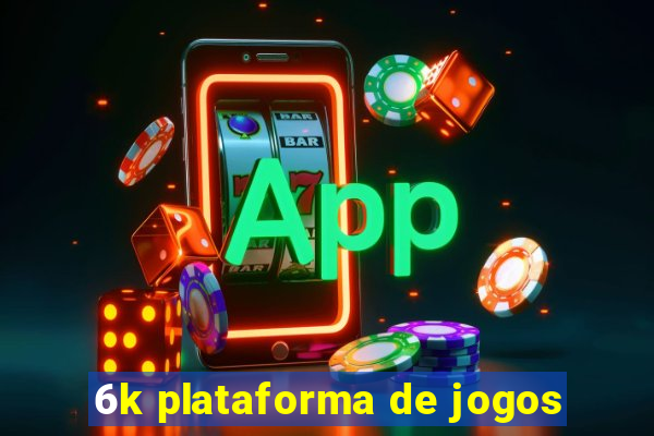 6k plataforma de jogos