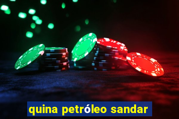 quina petróleo sandar