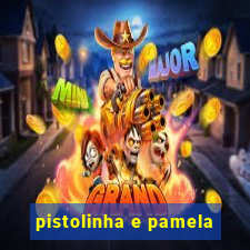 pistolinha e pamela