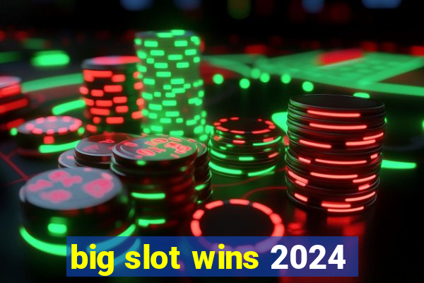 big slot wins 2024