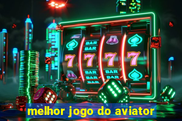 melhor jogo do aviator