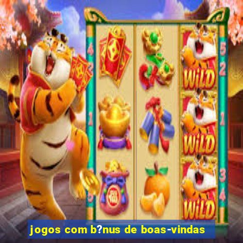 jogos com b?nus de boas-vindas