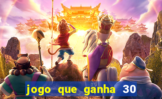 jogo que ganha 30 de bonus