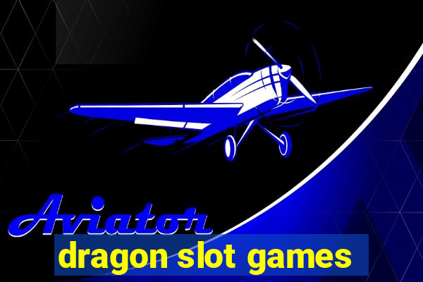 dragon slot games