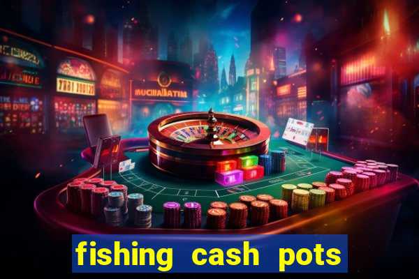 fishing cash pots slot free play