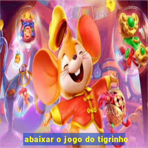 abaixar o jogo do tigrinho