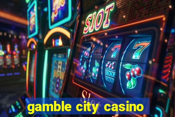 gamble city casino