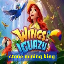 stone mining king