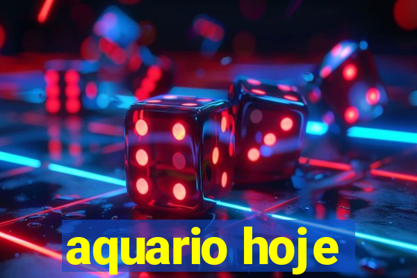 aquario hoje