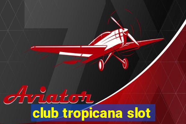 club tropicana slot