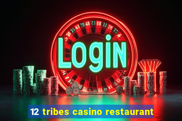 12 tribes casino restaurant