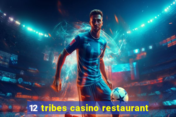 12 tribes casino restaurant