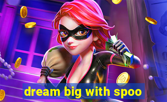 dream big with spoo