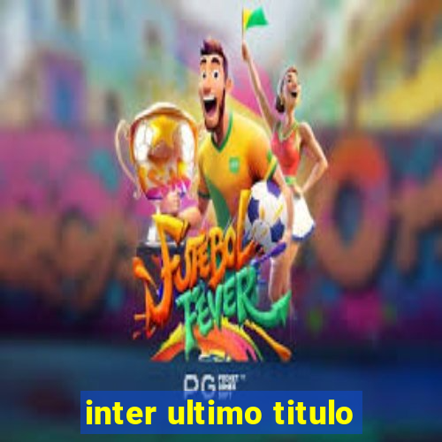 inter ultimo titulo