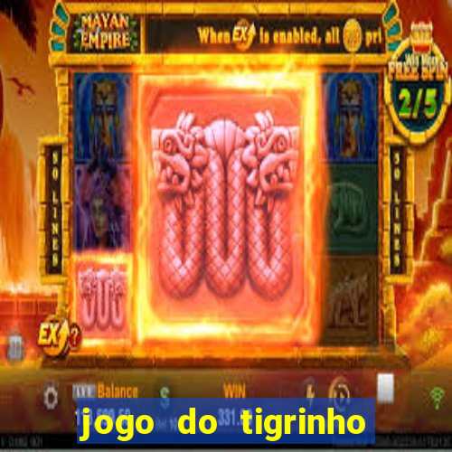 jogo do tigrinho de ganhar dinheiro de verdade